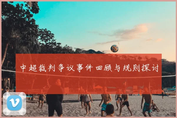 中超裁判争议事件回顾与规则探讨