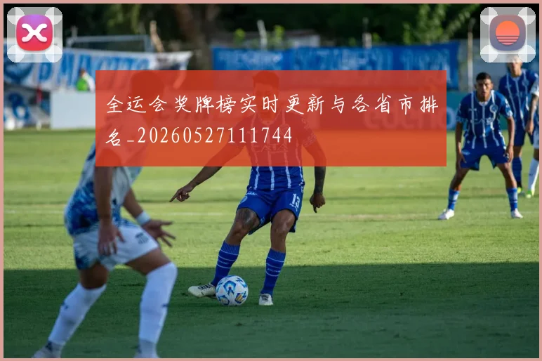 全运会奖牌榜实时更新与各省市排名_20260527111744