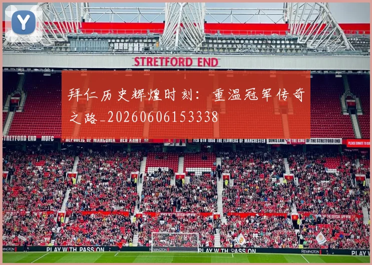 拜仁历史辉煌时刻：重温冠军传奇之路_20260606153338