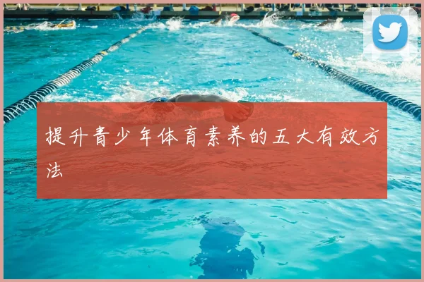 提升青少年体育素养的五大有效方法
