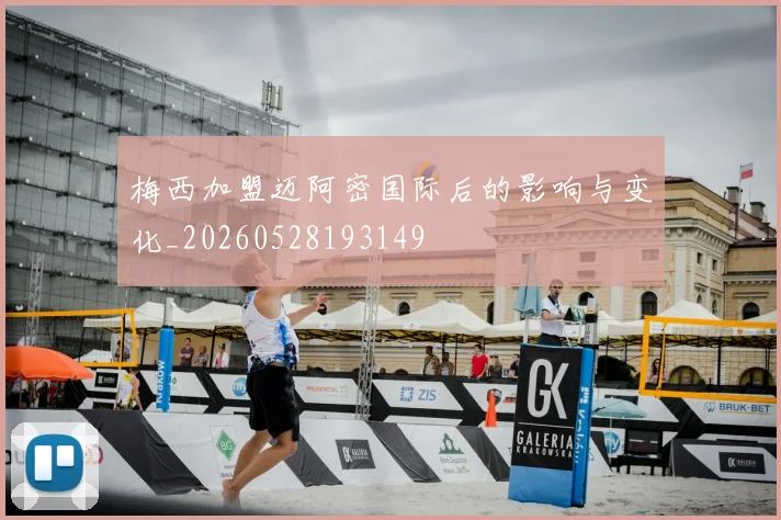 梅西加盟迈阿密国际后的影响与变化_20260528193149